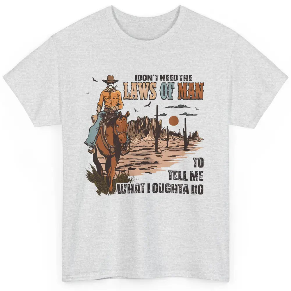 Cowboy Horsing I Don't Need The Laws Of Men Western Country Classic Unisex T-Shirt