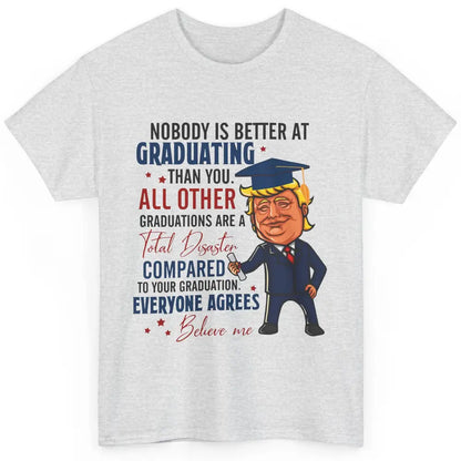 Trump Graduation Nobody Better At Graduating Than You Funny Classic Unisex T-Shirt