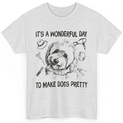 Dog Groomer A Wonderful Day To Make Dogs Pretty Dog Grooming Classic Unisex T-Shirt