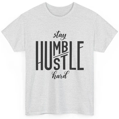 Always Stay Humble Hustle Hard Be Kind Inspirational Quote Classic Unisex T-Shirt