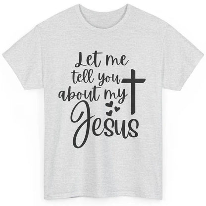 Christian Let Me Tell You About My Jesus Religious Jesus Classic Unisex T-Shirt