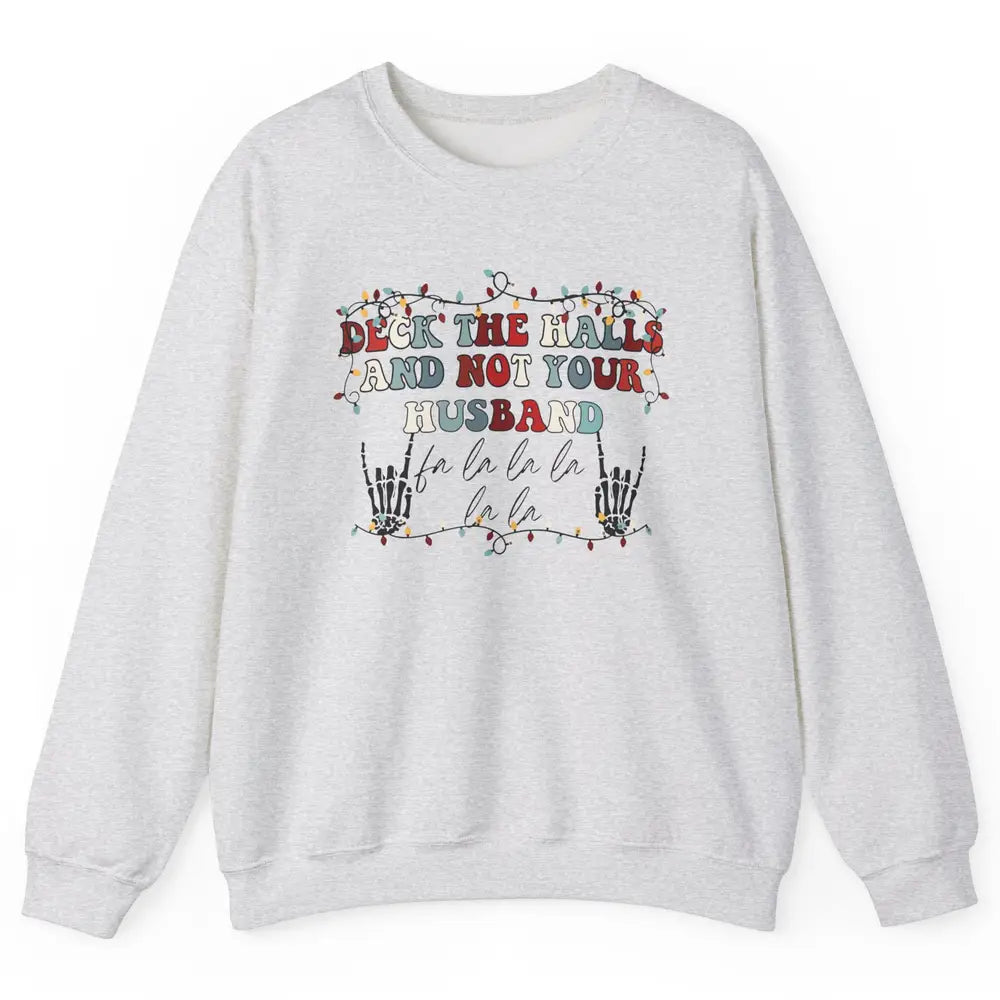 Funny Skeleton Deck The Hall And Not Your Husband Christmas Unisex Crewneck Sweatshirt