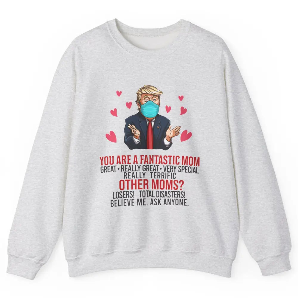 Trump Wearing Mask You Are A Fantastic Mom Funny Mothers Day Unisex Crewneck Sweatshirt