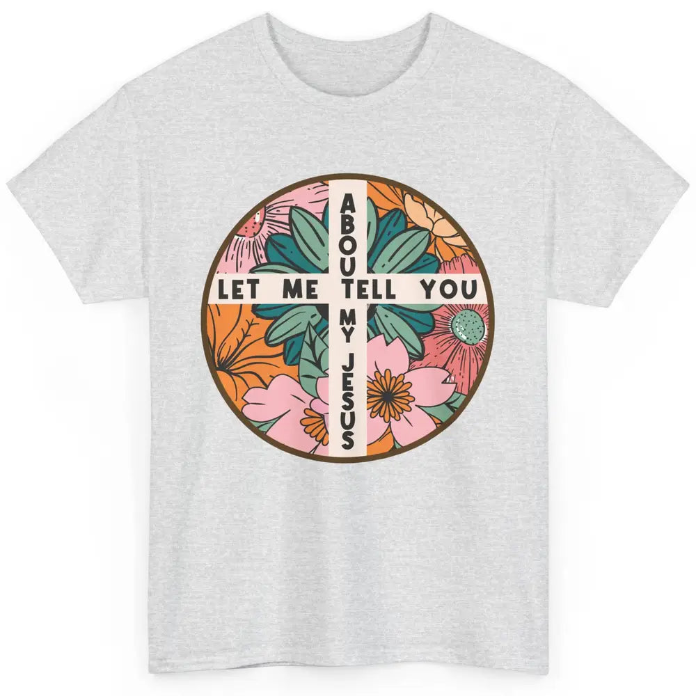 Christian Floral Let Me Tell You About My Jesus Religious Classic Unisex T-Shirt