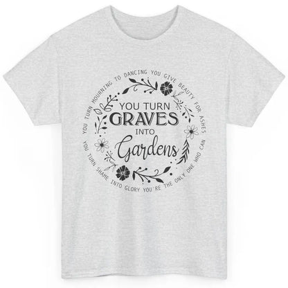 Christian You Turn Graves Into Gardens Religious Inspiration Classic Unisex T-Shirt