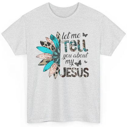 Cowhide Sunflower Let Me Tell You About My Jesus Christian Classic Unisex T-Shirt