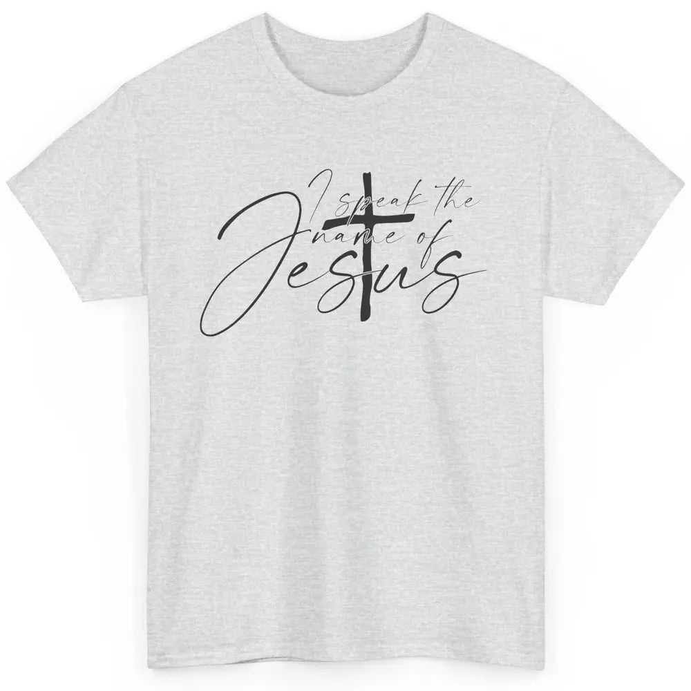 Christian I Speak The Name Of Jesus Bible Verse Religious Classic Unisex T-Shirt