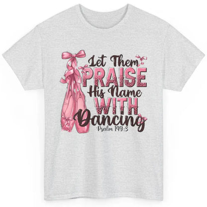 Ballerina Let Them Praise His Name With Dancing Bible Verse Classic Unisex T-Shirt