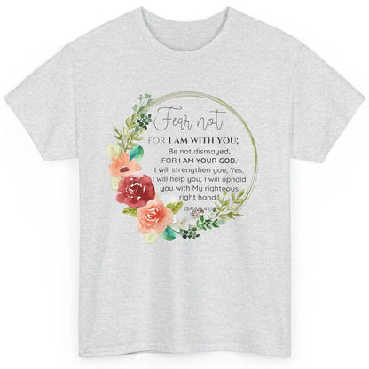 Floral Christian Fear Not For I Am With You Bible Verse Classic Unisex T-Shirt