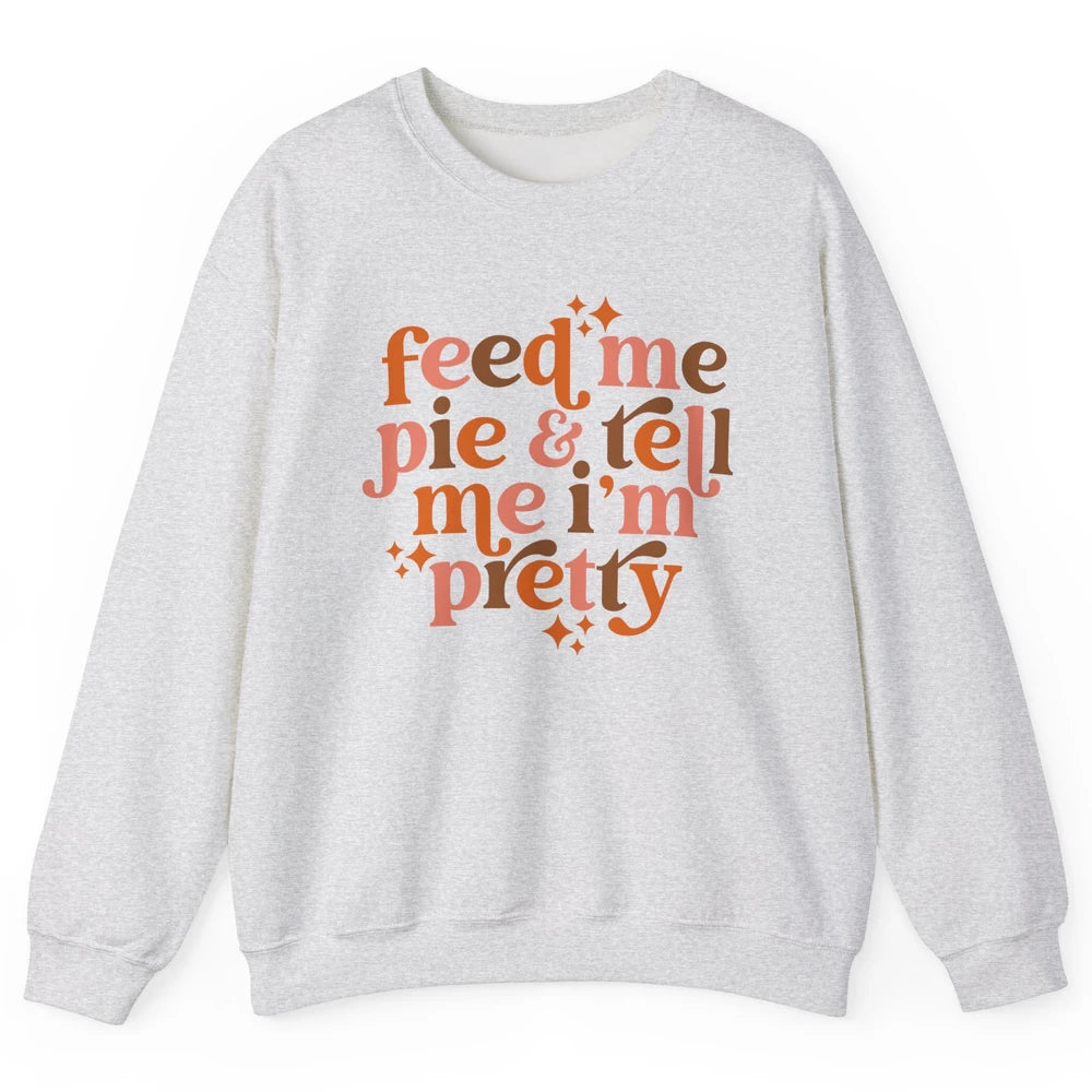 Pumpkin Pie Feed Me Pie Tell Me I'm Pretty Fall Thanksgiving Unisex Crewneck Sweatshirt