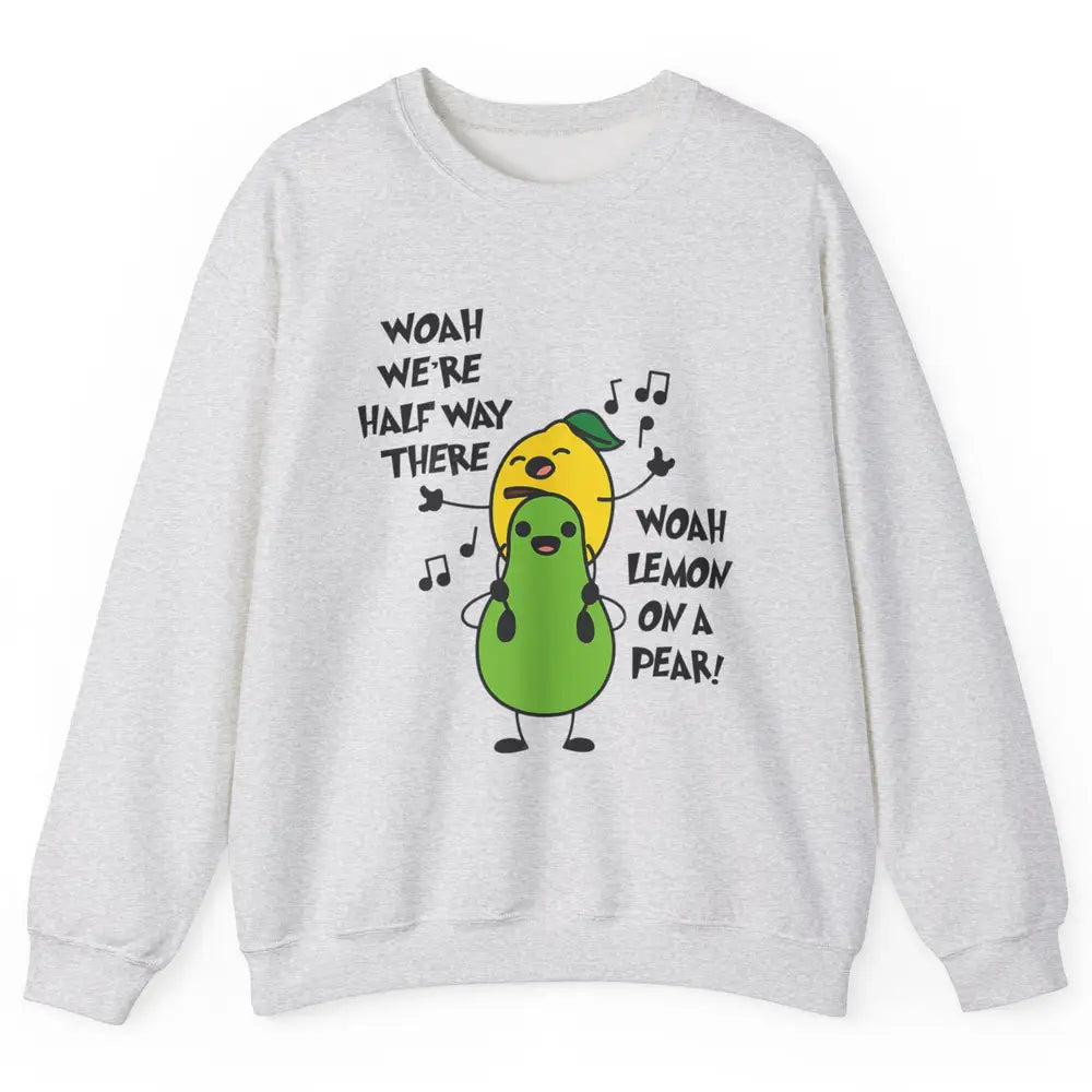 We're Half Way There Woah Lemon On A Pear Sarcastic Meme Unisex Crewneck Sweatshirt