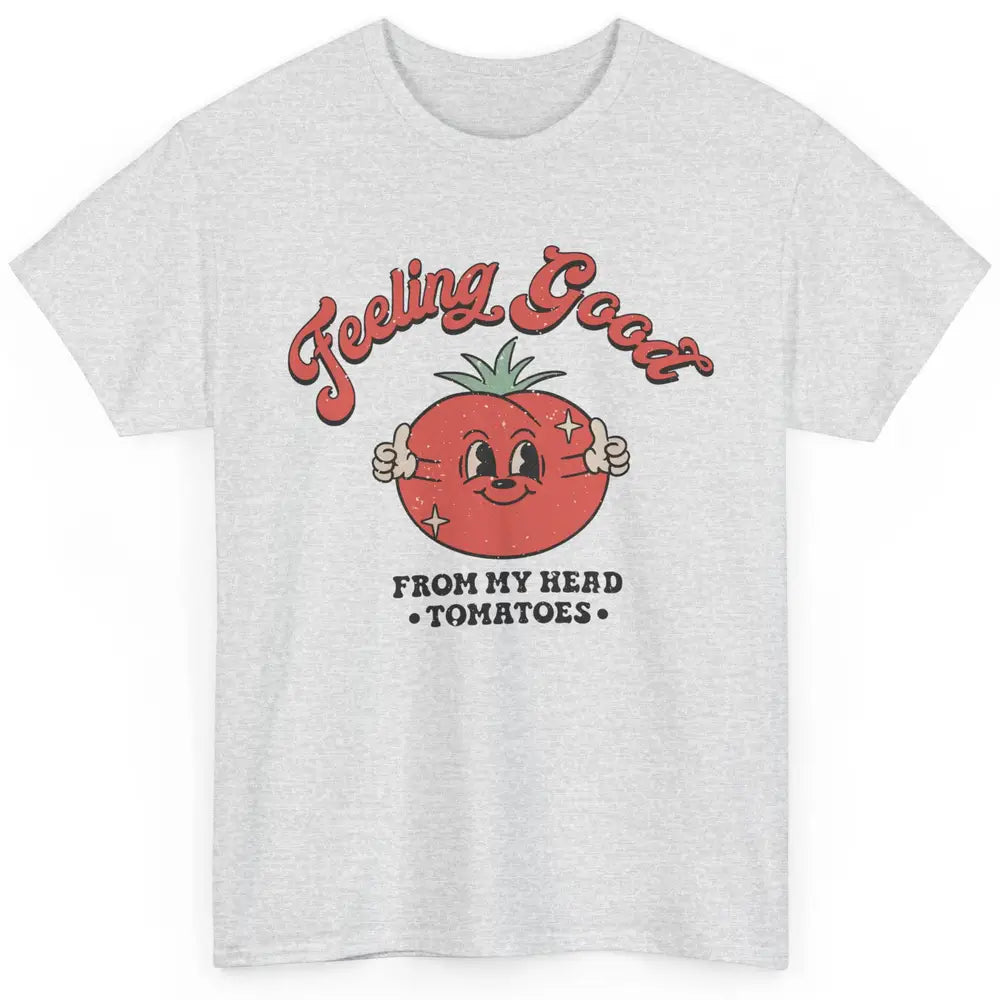 Feelin Good From My Head Tomatoes Inspirational Motivational Classic Unisex T-Shirt