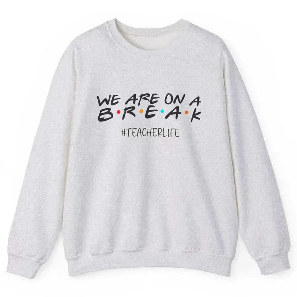 We Are On Break Summer Vacation School Friends Teacher Life Unisex Crewneck Sweatshirt