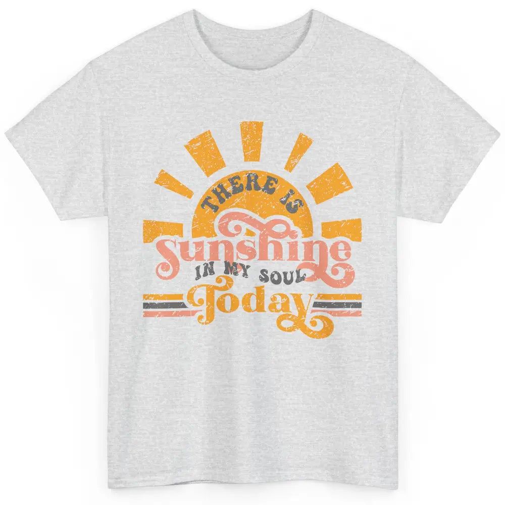 Retro There Is Sunshine In My Soul Today Happy Positive Mind Classic Unisex T-Shirt