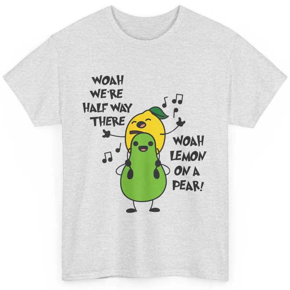 We're Half Way There Woah Lemon On A Pear Sarcastic Meme Classic Unisex T-Shirt