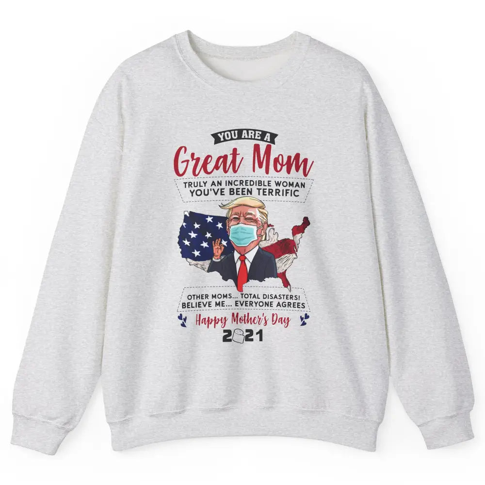 Trump Wearing Mask Mothers Day Gift You Are A Great Mom Unisex Crewneck Sweatshirt