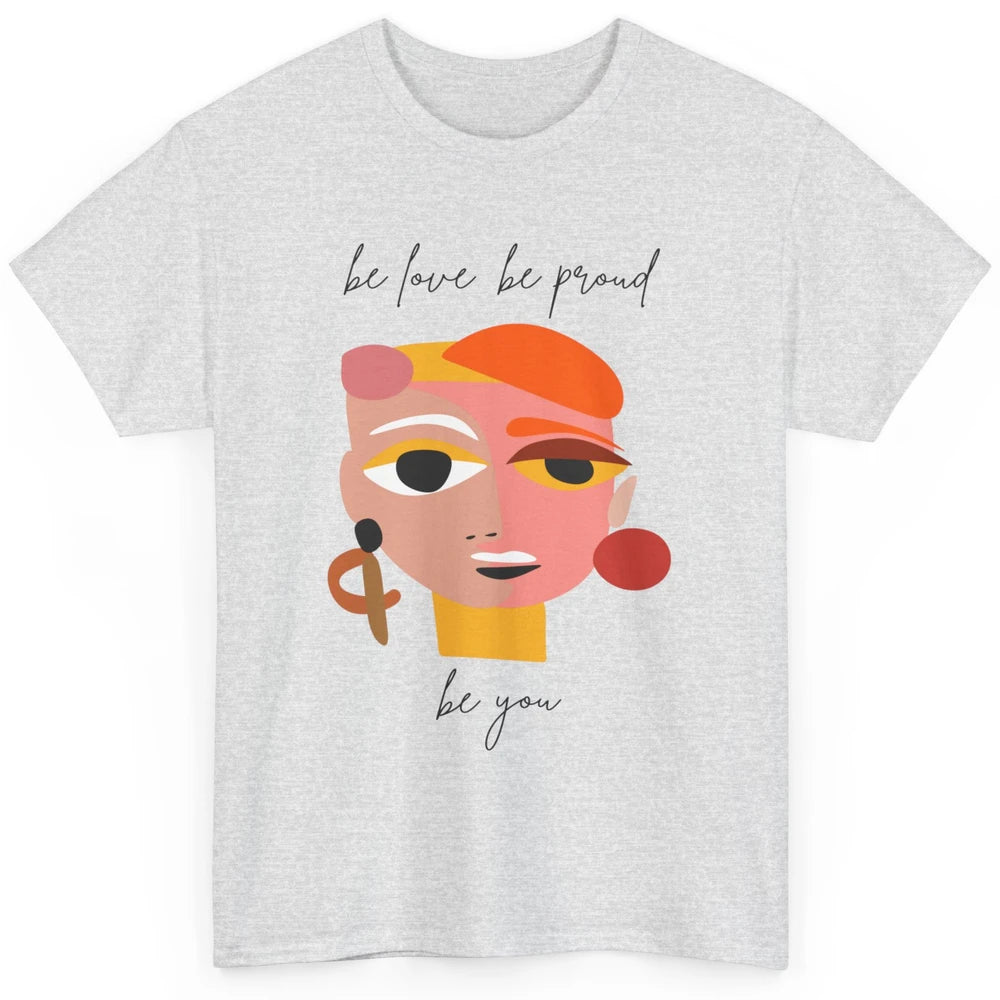 Be Love Be Proud Be You Line Art Minimalist Positive Quote Motivational Minimal Women Face Feminism Classic Unisex T-Shirt