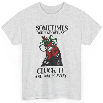 Funny Chicken You Just Gotta Say Cluck It Walk Away Farmers Classic Unisex T-Shirt