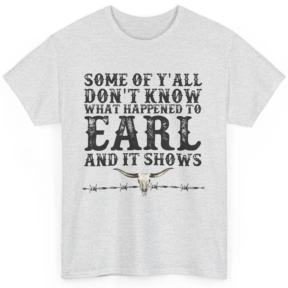 Bull Skull Some You Don't Know What Happened to Earl Western Classic Unisex T-Shirt