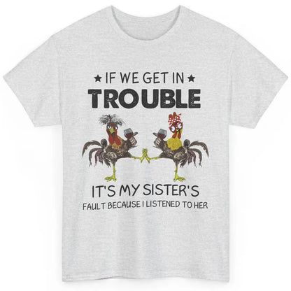 Funny Chicken Wine If We Get In Trouble It's My Sister Fault Classic Unisex T-Shirt