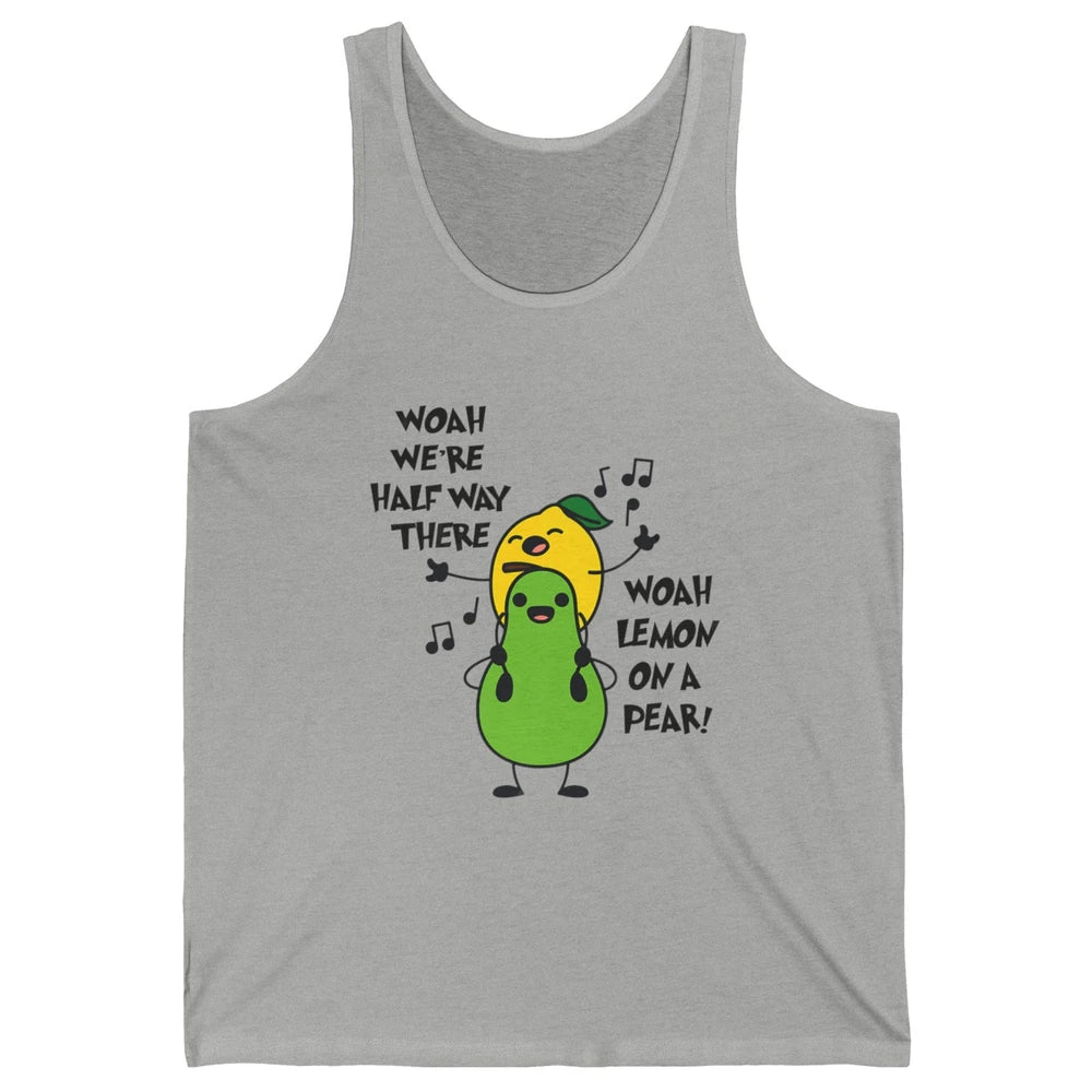 We're Half Way There Woah Lemon On A Pear Sarcastic Meme Unisex Jersey Tank