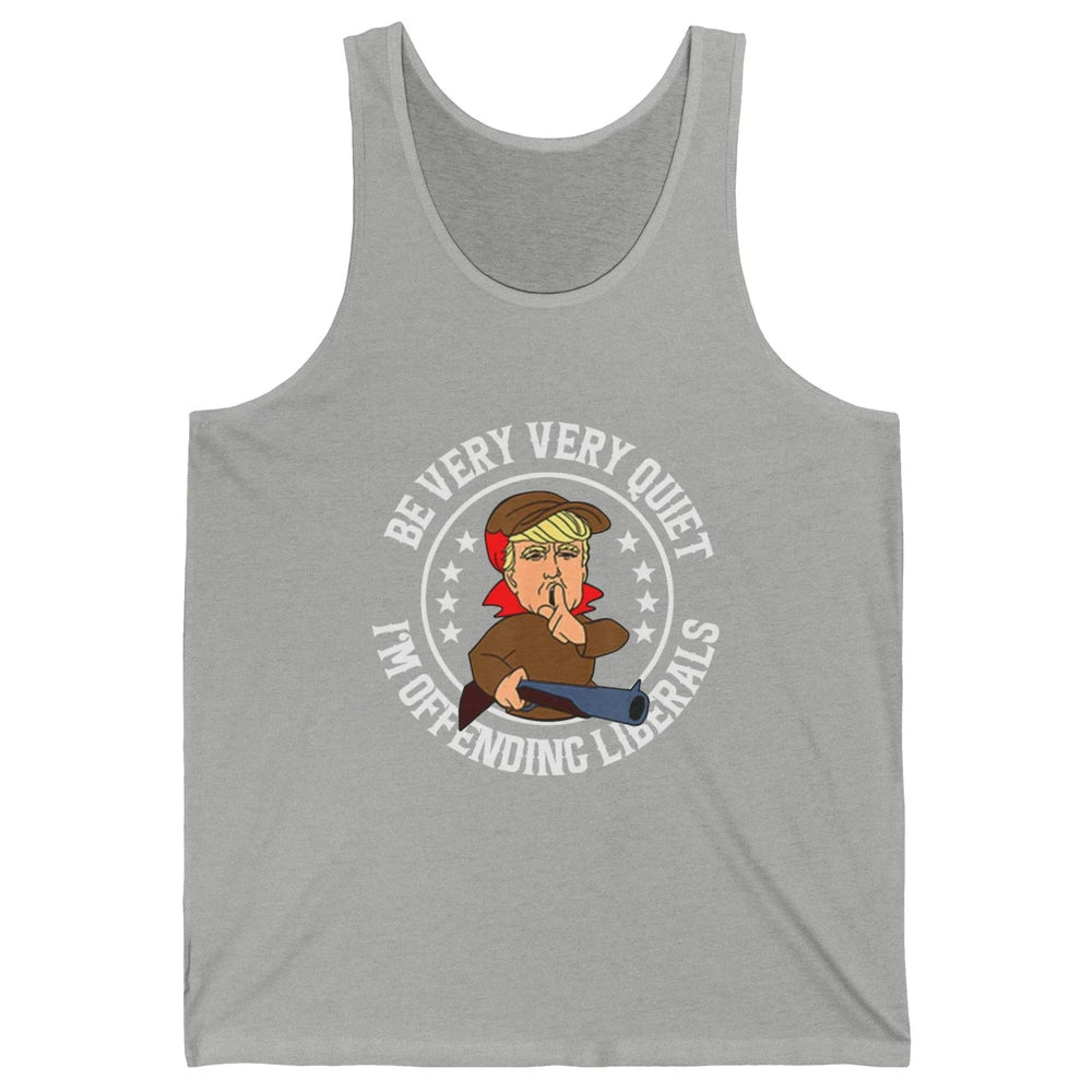 Be Very Quiet Im Offending Liberals Funny Donald Trump Vote Unisex Jersey Tank