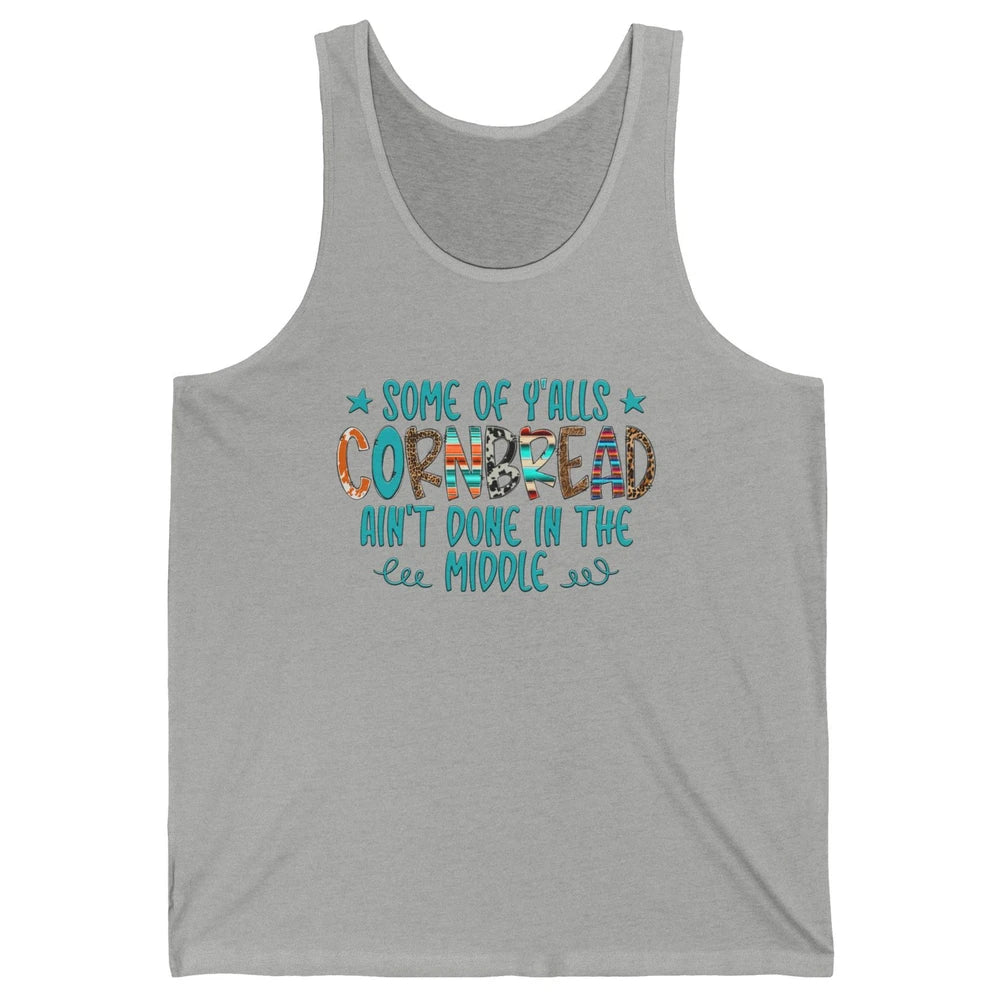 Some Of Y'alls Cornbread Ain't Done In The Middle Sarcastic Unisex Jersey Tank