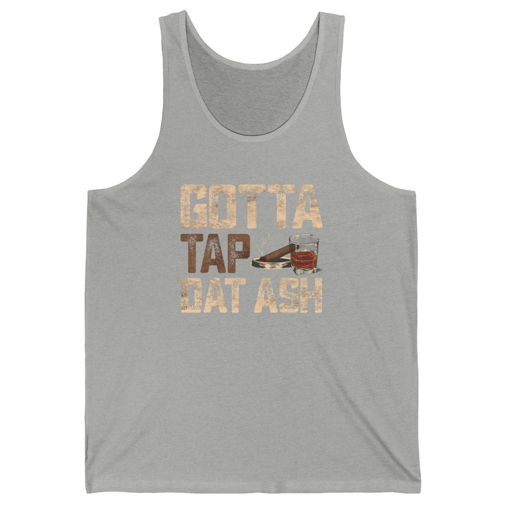 Tap Dat Ash Cigar Whiskey Wine Shot Drinker Alcohol Bourbon Unisex Jersey Tank