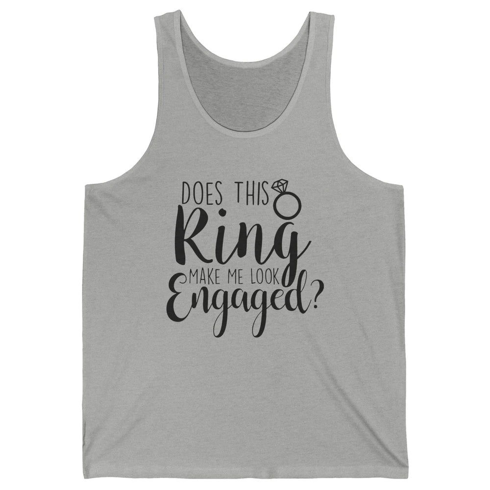 Bride To Be Does This Ring Make Me Look Engaged Bridal Party Unisex Jersey Tank