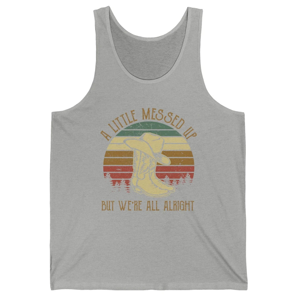 Vintage Cowboy Boots Hat Little Messed Up But We're Alright Unisex Jersey Tank