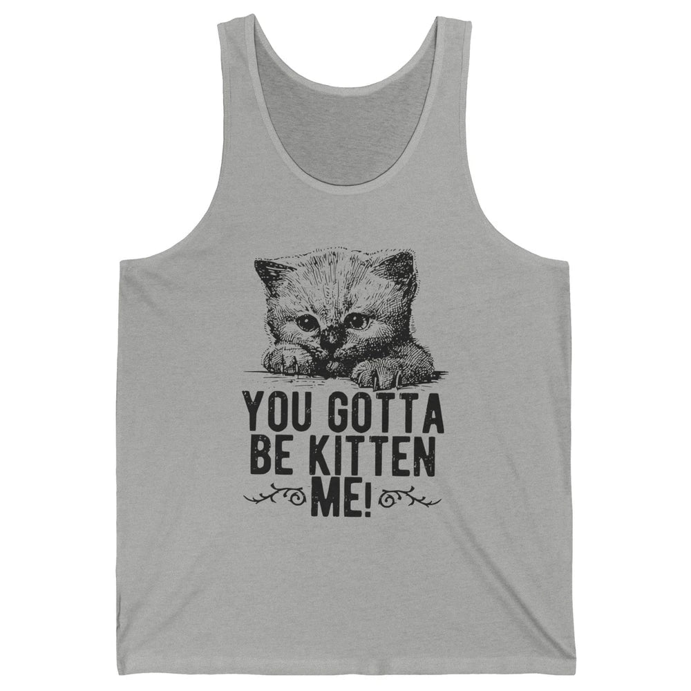 You Gotta Be Kitten Me Cute Cat Mom Cat Lovers Kids Gift Unisex Jersey Tank