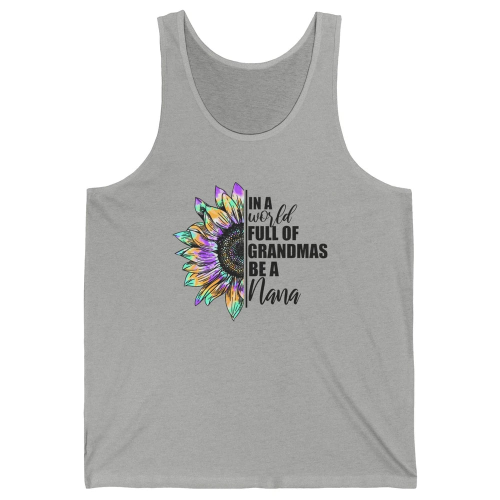 Sunflower Tie Dye In A World Full Of Grandmas Be A Nana Gift Unisex Jersey Tank