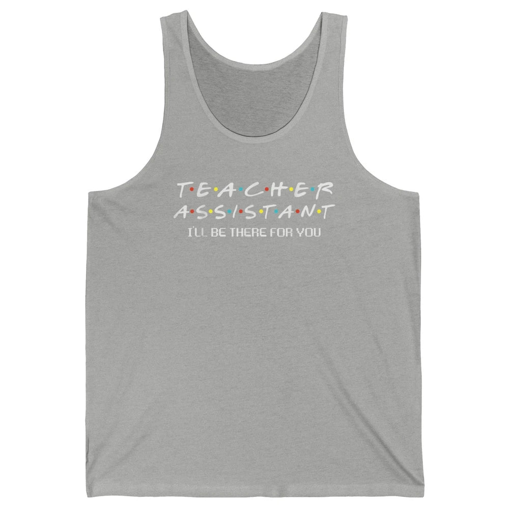 Teacher Assistant Be There For You Friends Paraprofessional Unisex Jersey Tank