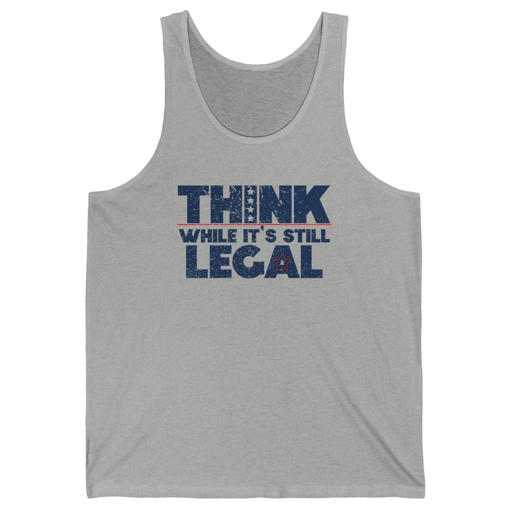 Think While It's Still Legal US Political Freedom Sarcastic Unisex Jersey Tank