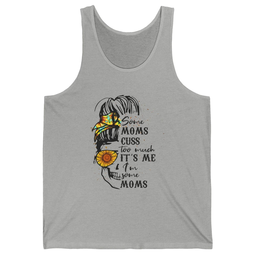 Some Moms Cuss A Lot It's Me Messy Bun Skull Sunflower Mom Unisex Jersey Tank