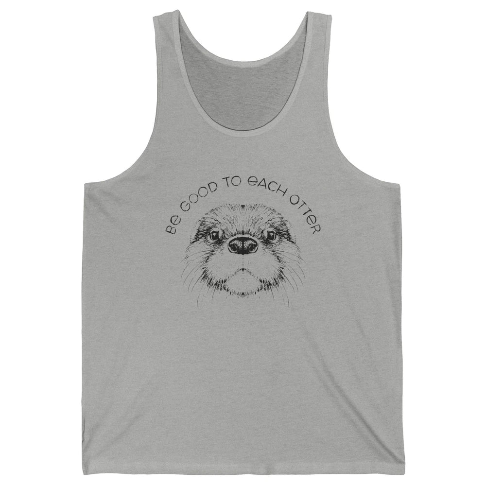 Be Good To Each Otter Animals Ocean Otter Lovers Gift Unisex Jersey Tank