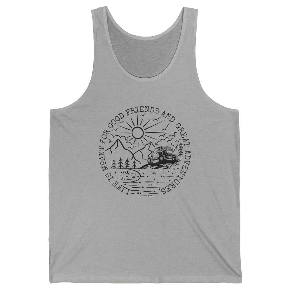 SXS Life Meant For Good Friends Great Adventure ATV UTV Ride Unisex Jersey Tank