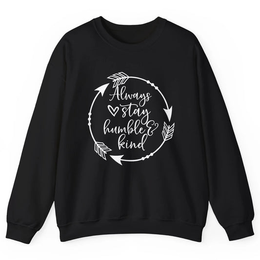 Always Stay Humble And Kind Be Kind Kindness Inspirational Unisex Crewneck Sweatshirt