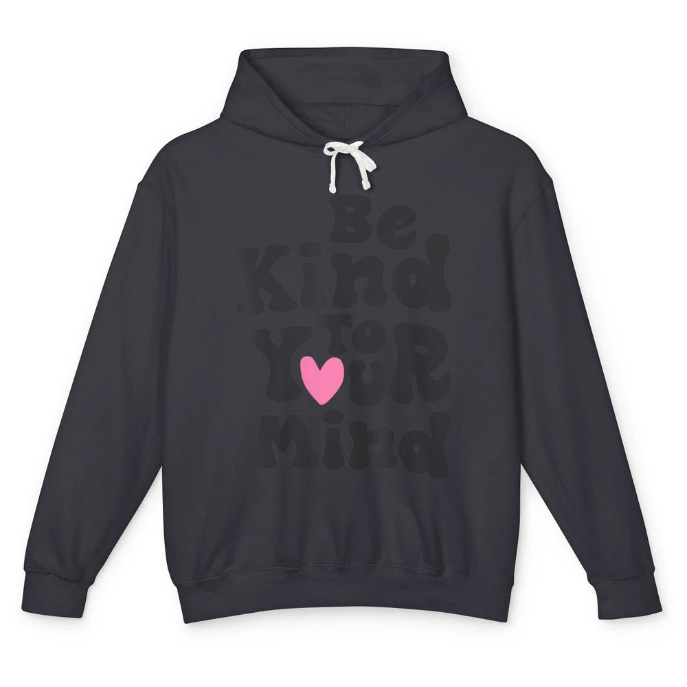 Groovy Be Kind To Your Mind Heart Mental Health Matters Love Unisex Lightweight Hoodie