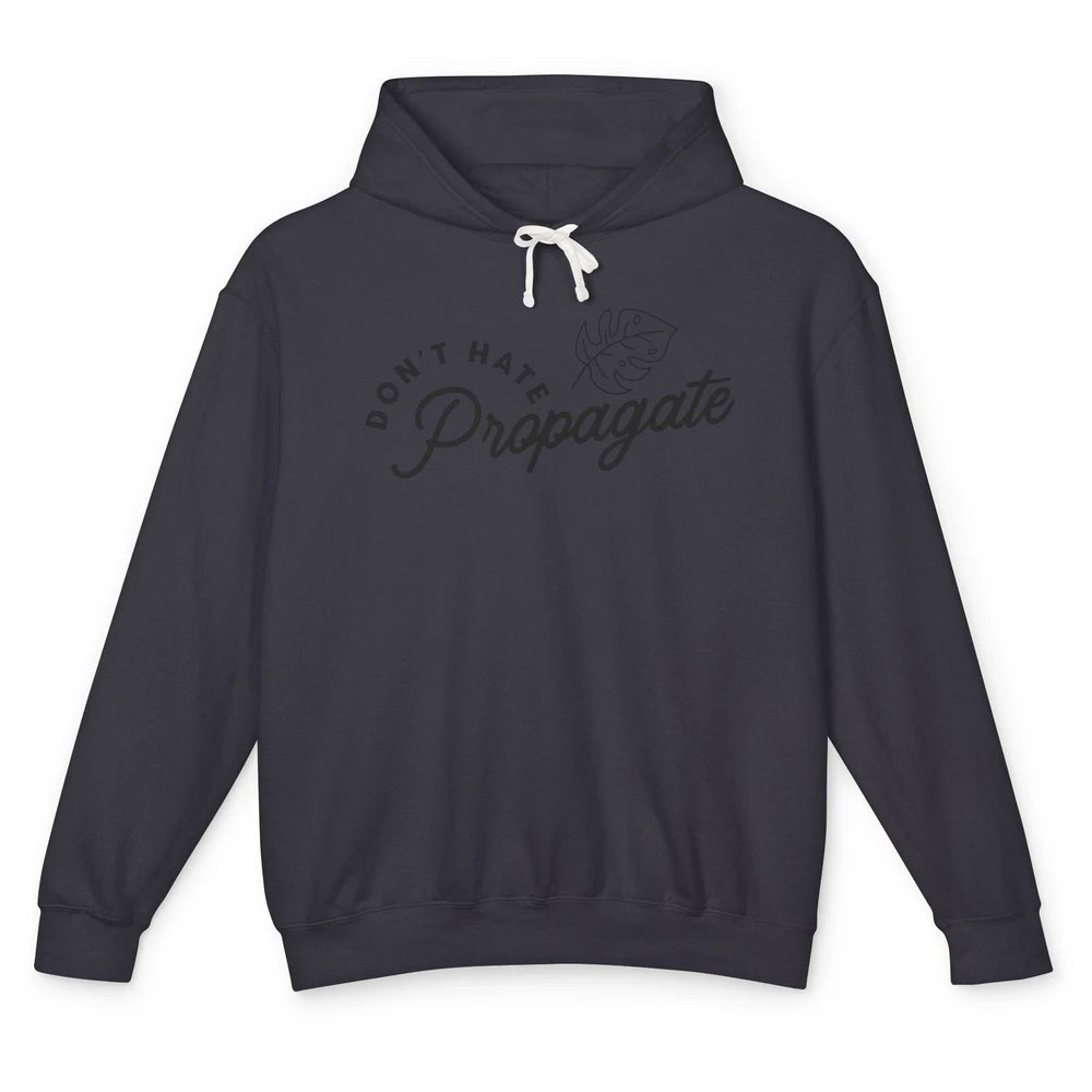 Don't Hate Propagate Gardening Plant Lovers Gift Gardeners Unisex Lightweight Hoodie