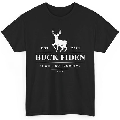 Funny Buck Fiden I Will Not Comply Anti Biden Liberals Classic Unisex T-Shirt