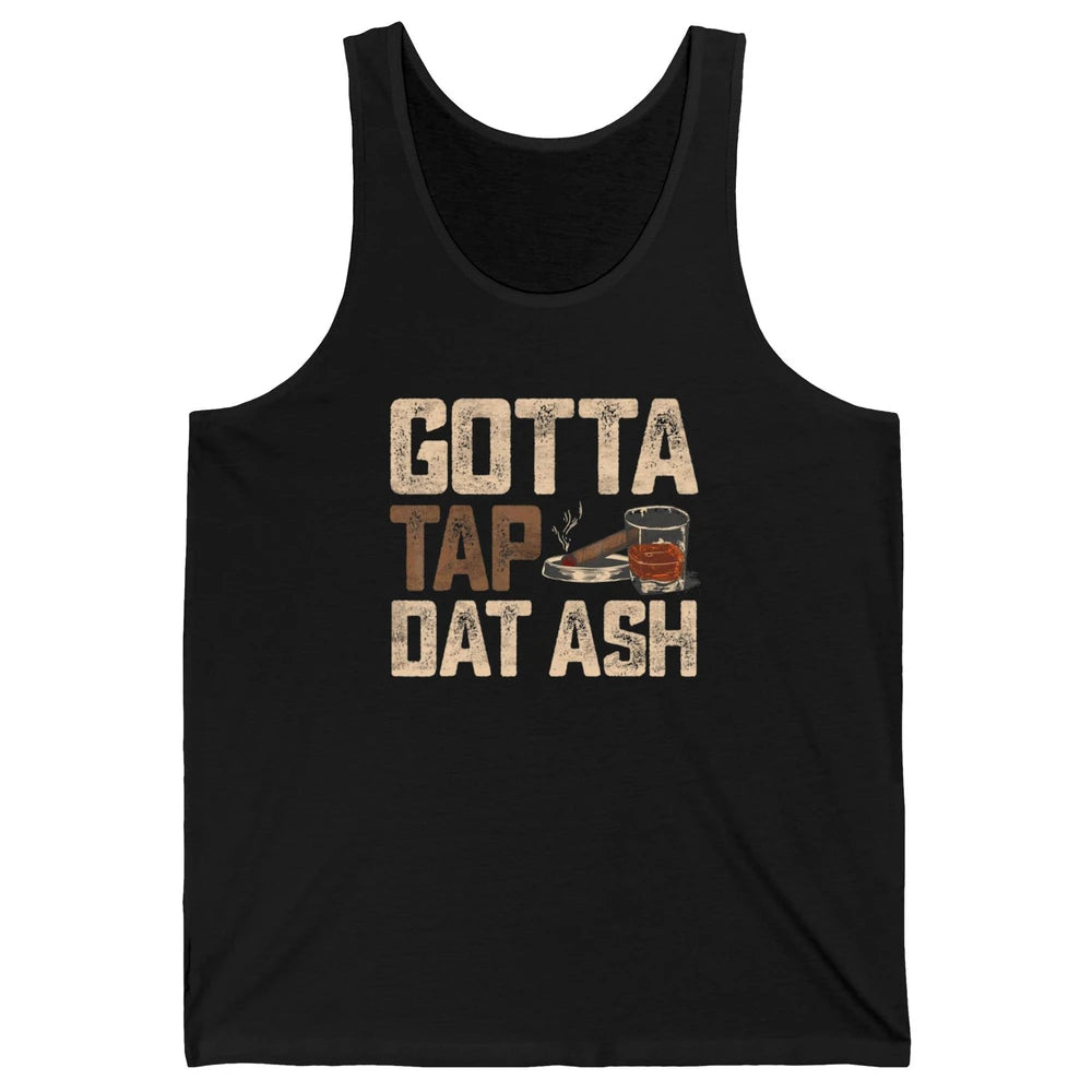 Tap Dat Ash Cigar Whiskey Wine Shot Drinker Alcohol Bourbon Unisex Jersey Tank