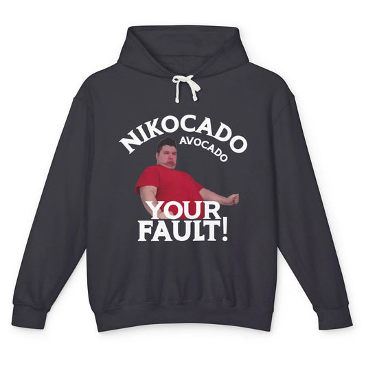 Funny Nikocado Avocado Your Fault Meme Fatty Fast Food Joke Unisex Lightweight Hoodie