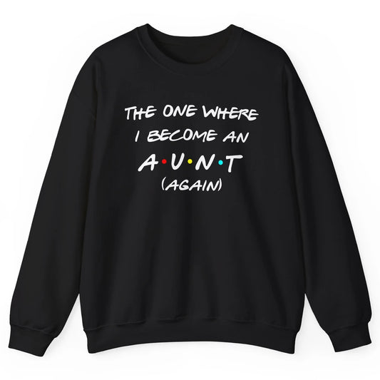 The One I Become Aunt Again Friends New Auntie Life Half Mom Unisex Crewneck Sweatshirt