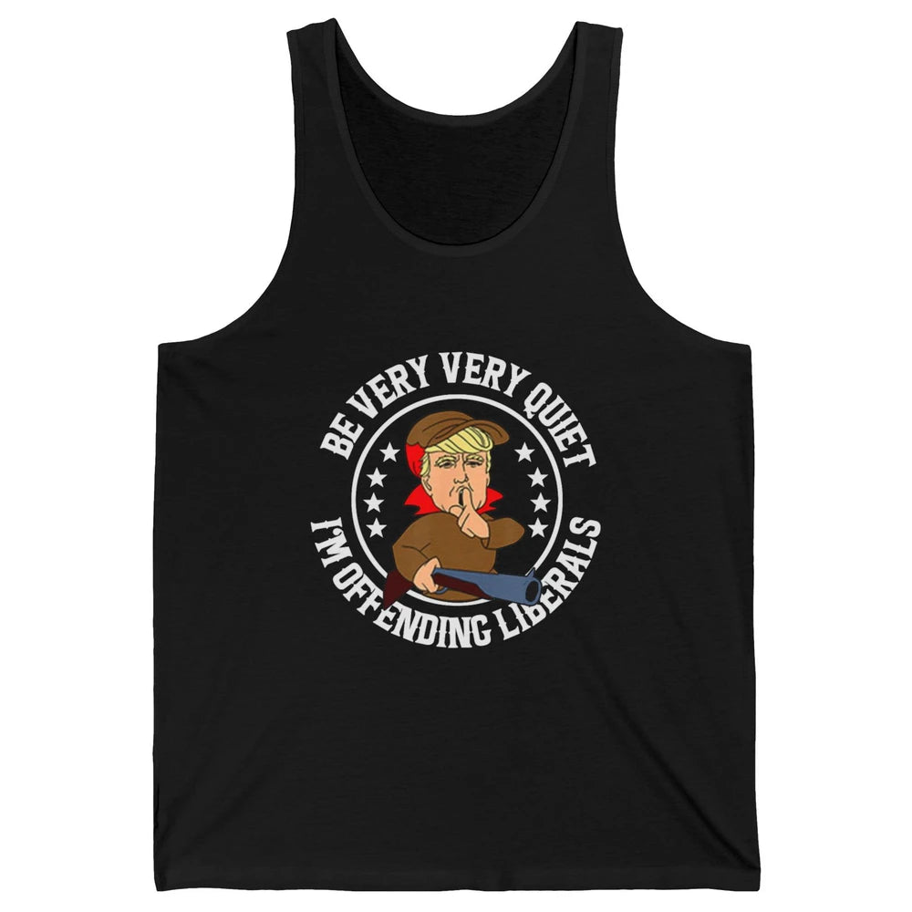 Be Very Quiet Im Offending Liberals Funny Donald Trump Vote Unisex Jersey Tank