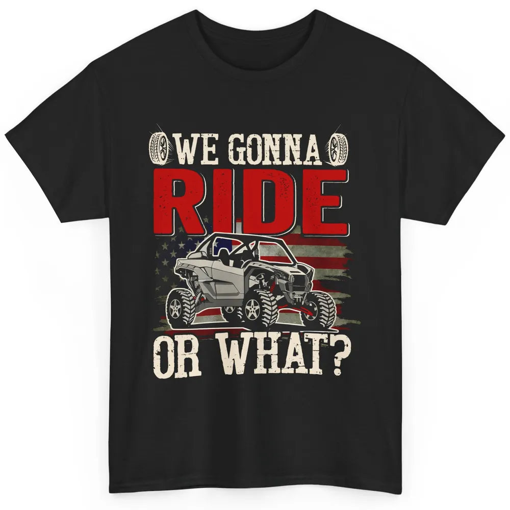 SXS Rider US Flag We Gonna Ride Or What Offroad UTV Life Classic Unisex T-Shirt