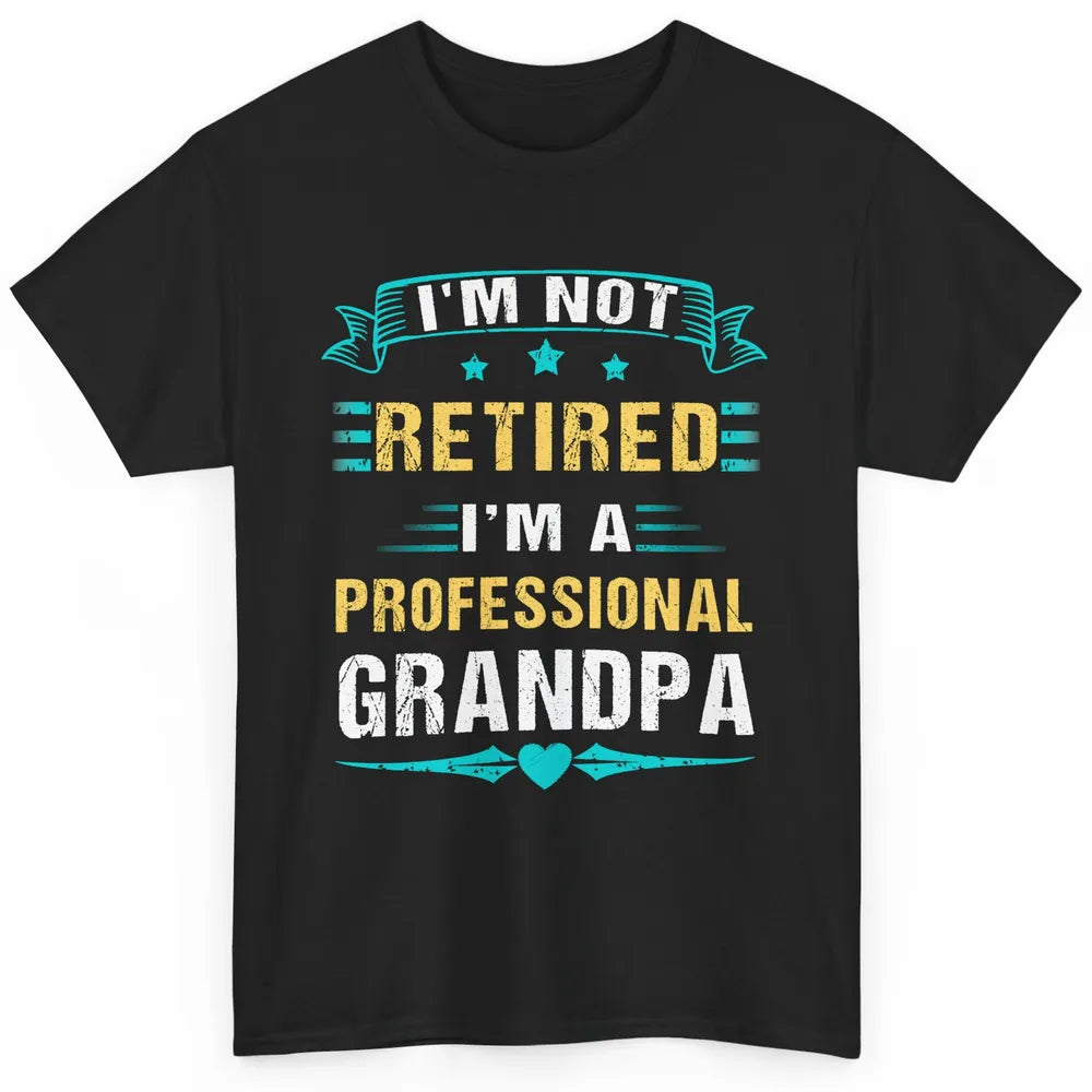 Father's Day I'm Not Retired I'm A Professional Grandpa Classic Unisex T-Shirt