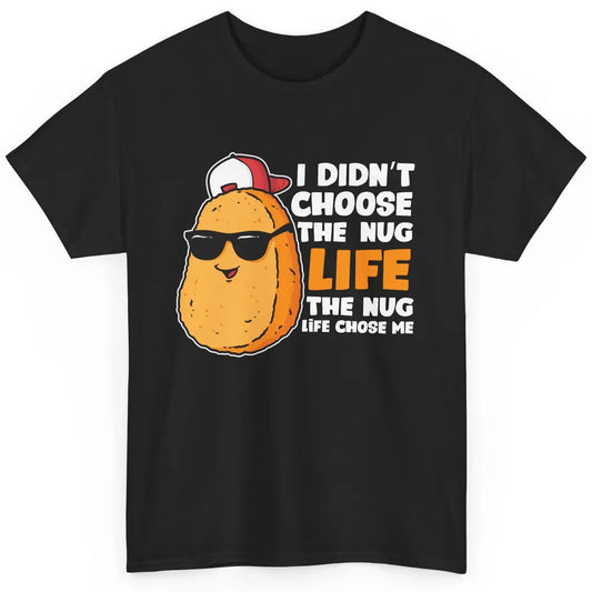 Funny Chicken Nugget Not Choose Nug Life Nuggies Fast Food Classic Unisex T-Shirt