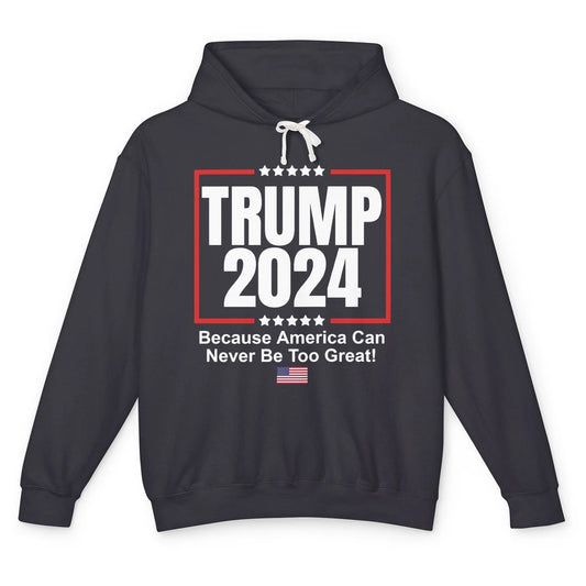 Trump 2024 Because America Can Never Be Too Great US Flag Unisex Lightweight Hoodie