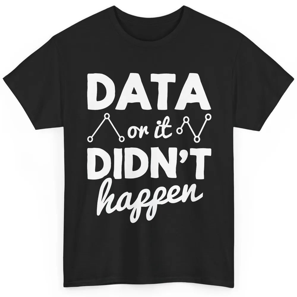 Data Analyst Data Or It Didnt Happen Statistics Data Science Classic Unisex T-Shirt